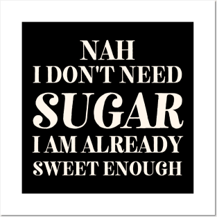 I don't Need Sugar. Already Sweet Enough Posters and Art